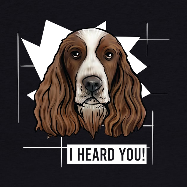 Funny Springer Spaniel I Heard You by whyitsme